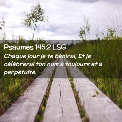 Picture 02 - Psaumes 145:2 LSG - Chaque jour je te bénirai, Et je célébrerai - Bible Verse Picture