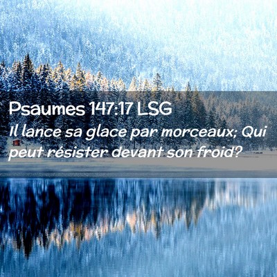 Picture 02 - Psaumes 147:17 LSG - Il lance sa glace par morceaux; Qui peut - Bible Verse Picture
