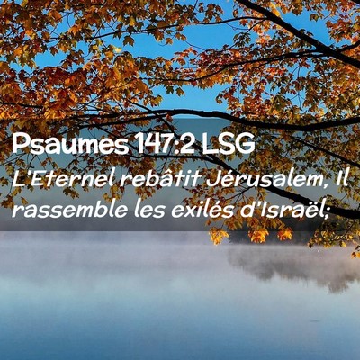 Picture 02 - Psaumes 147:2 LSG - L'Eternel rebâtit Jérusalem, Il rassemble les - Bible Verse Picture
