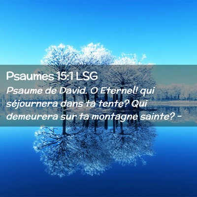 Picture 02 - Psaumes 15:1 LSG - Psaume de David. O Eternel! qui séjournera dans - Bible Verse Picture