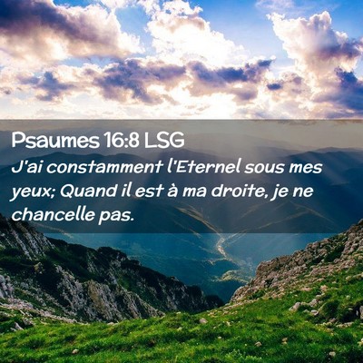 Picture 02 - Psaumes 16:8 LSG - J'ai constamment l'Eternel sous mes yeux; Quand - Bible Verse Picture