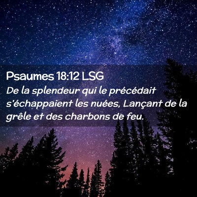 Picture 02 - Psaumes 18:12 LSG - De la splendeur qui le précédait s'échappaient - Bible Verse Picture