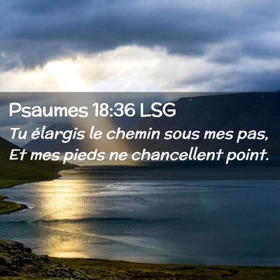 Picture 02 - Psaumes 18:36 LSG - Tu élargis le chemin sous mes pas, Et mes pieds - Bible Verse Picture