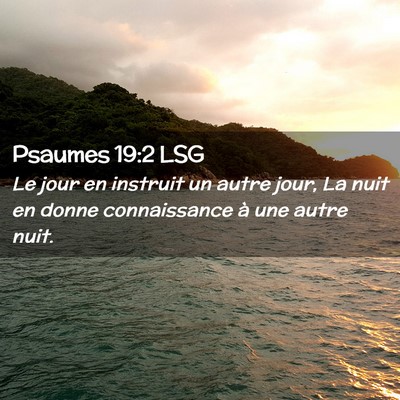 Picture 02 - Psaumes 19:2 LSG - Le jour en instruit un autre jour, La nuit en - Bible Verse Picture