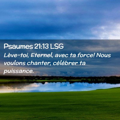 Picture 02 - Psaumes 21:13 LSG - Lève-toi, Eternel, avec ta force! Nous voulons - Bible Verse Picture