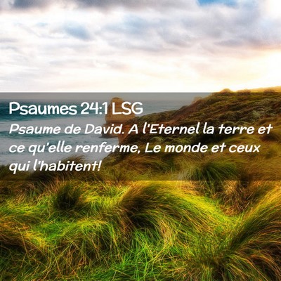 Picture 02 - Psaumes 24:1 LSG - Psaume de David. A l'Eternel la terre et ce - Bible Verse Picture