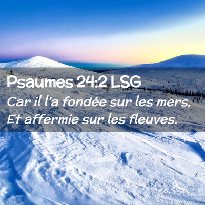 Picture 02 - Psaumes 24:2 LSG - Car il l'a fondée sur les mers, Et affermie sur - Bible Verse Picture