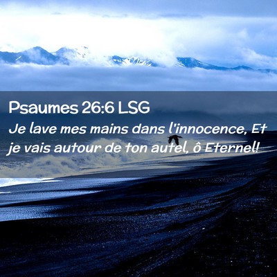 Picture 02 - Psaumes 26:6 LSG - Je lave mes mains dans l'innocence, Et je vais - Bible Verse Picture