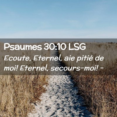 Picture 02 - Psaumes 30:10 LSG - Ecoute, Eternel, aie pitié de moi! Eternel, - Bible Verse Picture