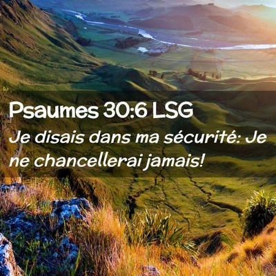 Picture 02 - Psaumes 30:6 LSG - Je disais dans ma sécurité: Je ne chancellerai - Bible Verse Picture