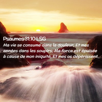 Picture 02 - Psaumes 31:10 LSG - Ma vie se consume dans la douleur, Et mes années - Bible Verse Picture