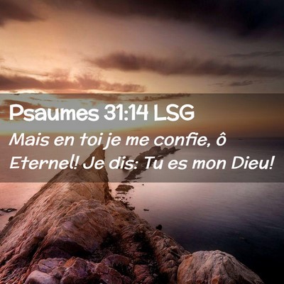 Picture 02 - Psaumes 31:14 LSG - Mais en toi je me confie, ô Eternel! Je dis: Tu - Bible Verse Picture
