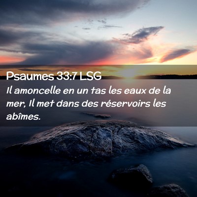 Picture 02 - Psaumes 33:7 LSG - Il amoncelle en un tas les eaux de la mer, Il met - Bible Verse Picture