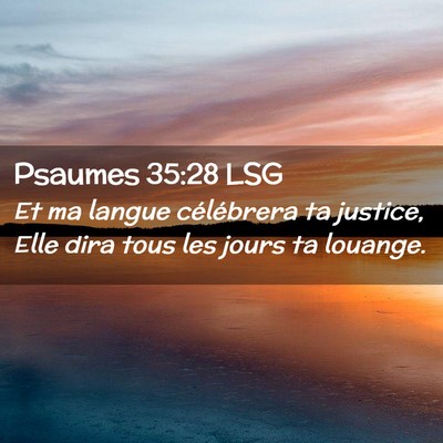 Picture 02 - Psaumes 35:28 LSG - Et ma langue célébrera ta justice, Elle dira - Bible Verse Picture