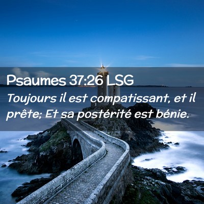 Picture 02 - Psaumes 37:26 LSG - Toujours il est compatissant, et il prête; Et sa - Bible Verse Picture