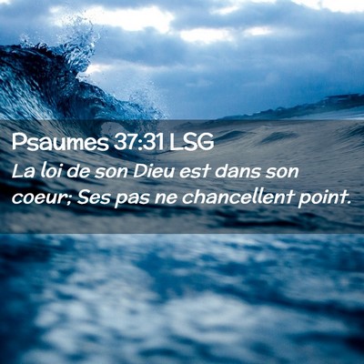 Picture 02 - Psaumes 37:31 LSG - La loi de son Dieu est dans son coeur; Ses pas ne - Bible Verse Picture