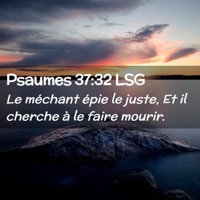 Picture 02 - Psaumes 37:32 LSG - Le méchant épie le juste, Et il cherche à le - Bible Verse Picture