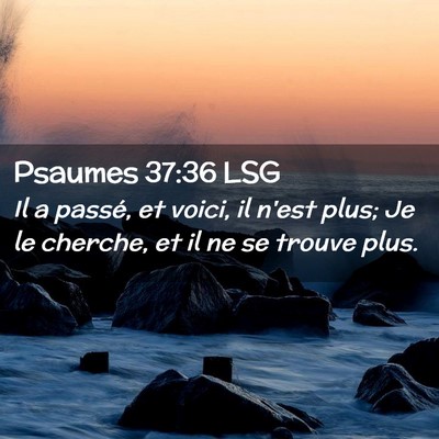 Picture 02 - Psaumes 37:36 LSG - Il a passé, et voici, il n'est plus; Je le - Bible Verse Picture