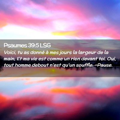 Picture 02 - Psaumes 39:5 LSG - Voici, tu as donné à mes jours la largeur de la - Bible Verse Picture