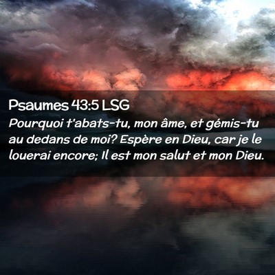Picture 02 - Psaumes 43:5 LSG - Pourquoi t'abats-tu, mon âme, et gémis-tu au - Bible Verse Picture