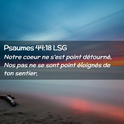 Picture 02 - Psaumes 44:18 LSG - Notre coeur ne s'est point détourné, Nos pas ne - Bible Verse Picture