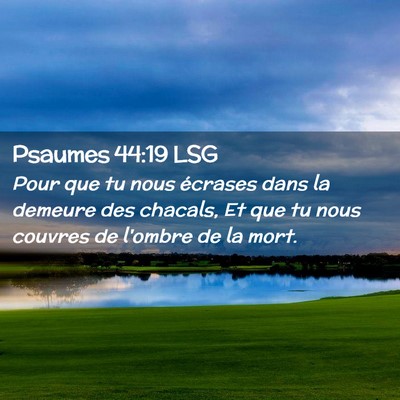 Picture 02 - Psaumes 44:19 LSG - Pour que tu nous écrases dans la demeure des - Bible Verse Picture