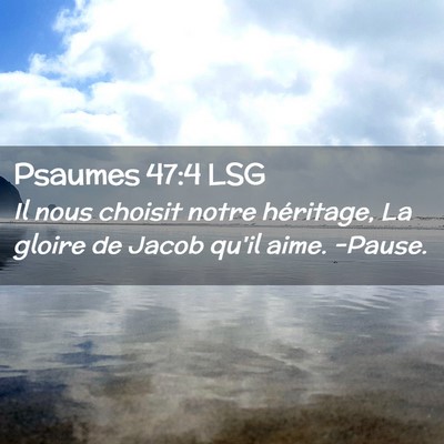 Picture 02 - Psaumes 47:4 LSG - Il nous choisit notre héritage, La gloire de - Bible Verse Picture
