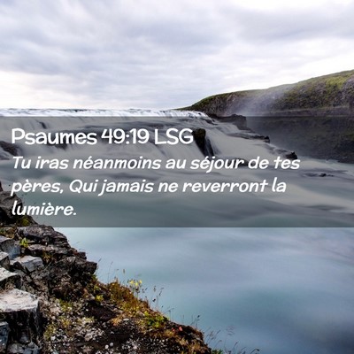 Picture 02 - Psaumes 49:19 LSG - Tu iras néanmoins au séjour de tes pères, Qui - Bible Verse Picture