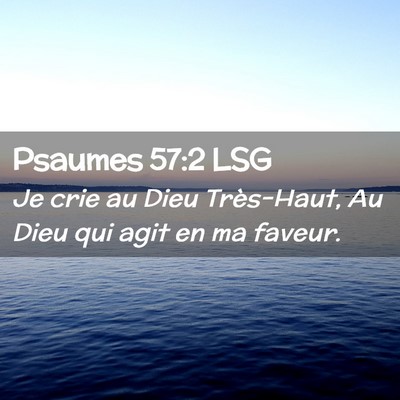 Picture 02 - Psaumes 57:2 LSG - Je crie au Dieu Très-Haut, Au Dieu qui agit en - Bible Verse Picture
