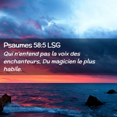 Picture 02 - Psaumes 58:5 LSG - Qui n'entend pas la voix des enchanteurs, Du - Bible Verse Picture