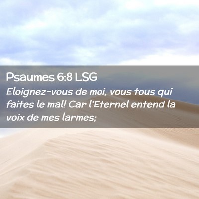 Picture 02 - Psaumes 6:8 LSG - Eloignez-vous de moi, vous tous qui faites le - Bible Verse Picture