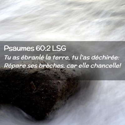 Picture 02 - Psaumes 60:2 LSG - Tu as ébranlé la terre, tu l'as déchirée: - Bible Verse Picture