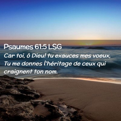 Picture 02 - Psaumes 61:5 LSG - Car toi, ô Dieu! tu exauces mes voeux, Tu me - Bible Verse Picture