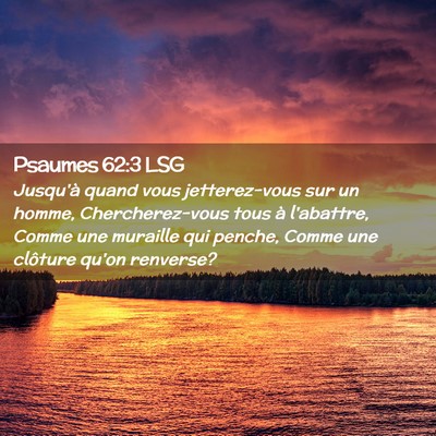 Picture 02 - Psaumes 62:3 LSG - Jusqu'à quand vous jetterez-vous sur un homme, - Bible Verse Picture