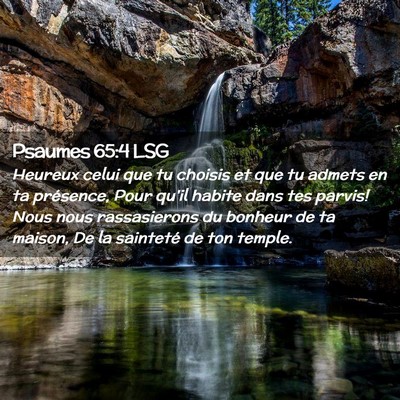 Picture 02 - Psaumes 65:4 LSG - Heureux celui que tu choisis et que tu admets en - Bible Verse Picture
