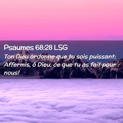 Picture 02 - Psaumes 68:28 LSG - Ton Dieu ordonne que tu sois puissant; Affermis, - Bible Verse Picture