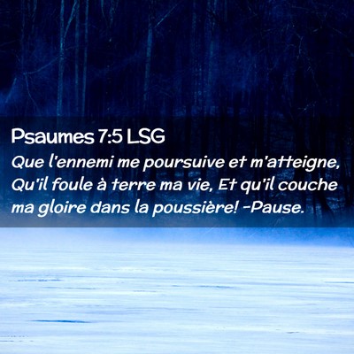 Picture 02 - Psaumes 7:5 LSG - Que l'ennemi me poursuive et m'atteigne, Qu'il - Bible Verse Picture
