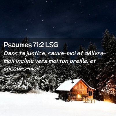 Picture 02 - Psaumes 71:2 LSG - Dans ta justice, sauve-moi et délivre-moi! - Bible Verse Picture