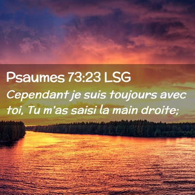 Picture 02 - Psaumes 73:23 LSG - Cependant je suis toujours avec toi, Tu m'as - Bible Verse Picture