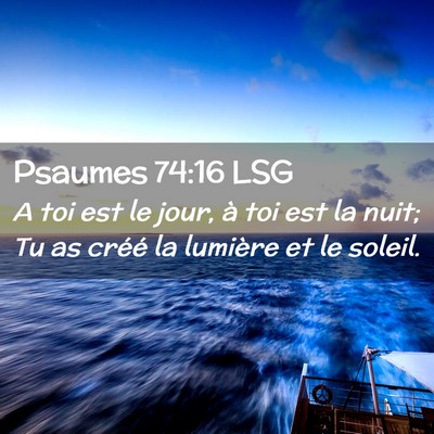 Picture 02 - Psaumes 74:16 LSG - A toi est le jour, à toi est la nuit; Tu as - Bible Verse Picture