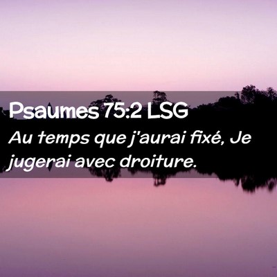 Picture 02 - Psaumes 75:2 LSG - Au temps que j'aurai fixé, Je jugerai avec - Bible Verse Picture