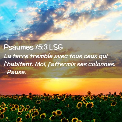 Picture 02 - Psaumes 75:3 LSG - La terre tremble avec tous ceux qui l'habitent: - Bible Verse Picture