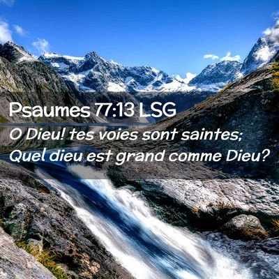 Picture 02 - Psaumes 77:13 LSG - O Dieu! tes voies sont saintes; Quel dieu est - Bible Verse Picture
