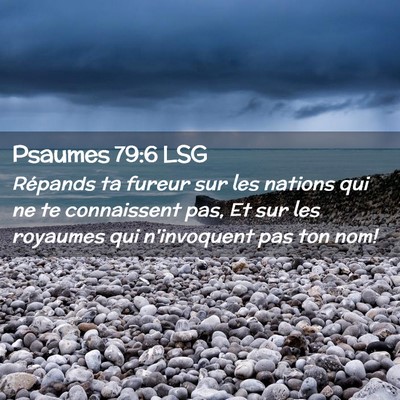 Picture 02 - Psaumes 79:6 LSG - Répands ta fureur sur les nations qui ne te - Bible Verse Picture