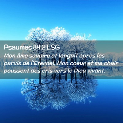 Picture 02 - Psaumes 84:2 LSG - Mon âme soupire et languit après les parvis de - Bible Verse Picture
