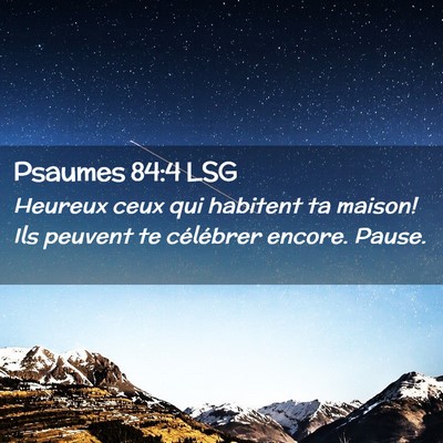 Picture 02 - Psaumes 84:4 LSG - Heureux ceux qui habitent ta maison! Ils peuvent - Bible Verse Picture