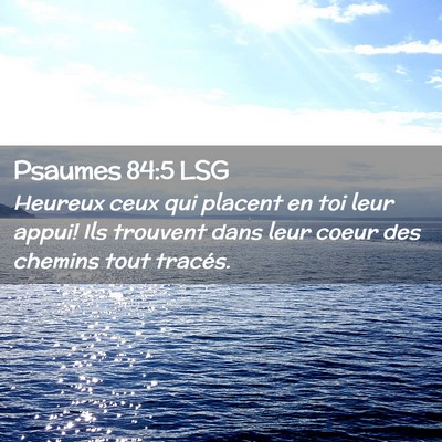 Picture 02 - Psaumes 84:5 LSG - Heureux ceux qui placent en toi leur appui! Ils - Bible Verse Picture