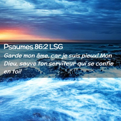 Picture 02 - Psaumes 86:2 LSG - Garde mon âme, car je suis pieux! Mon Dieu, - Bible Verse Picture