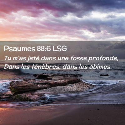 Picture 02 - Psaumes 88:6 LSG - Tu m'as jeté dans une fosse profonde, Dans les - Bible Verse Picture