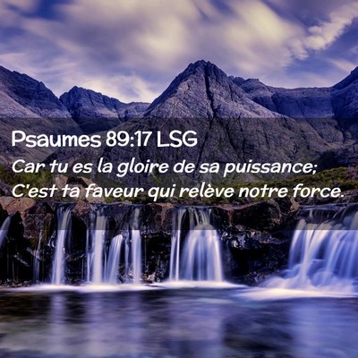 Picture 02 - Psaumes 89:17 LSG - Car tu es la gloire de sa puissance; C'est ta - Bible Verse Picture